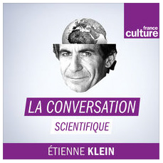 La conversation scientifique - France Culture - Etienne Klein